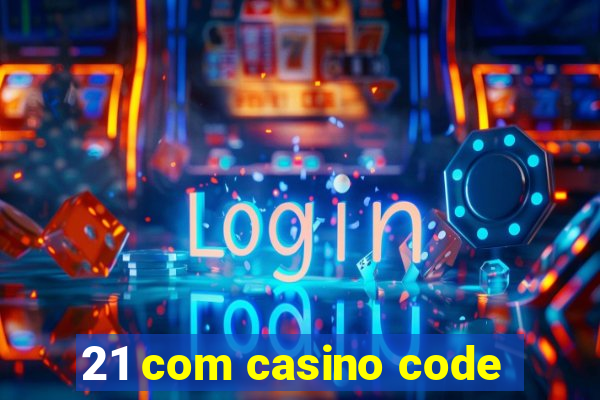 21 com casino code