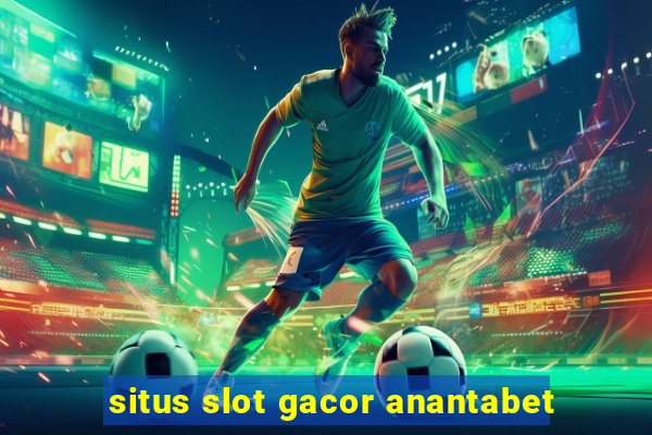 situs slot gacor anantabet