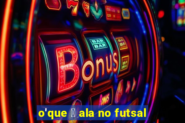 o'que 茅 ala no futsal