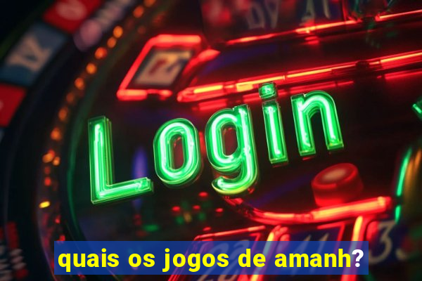 quais os jogos de amanh?