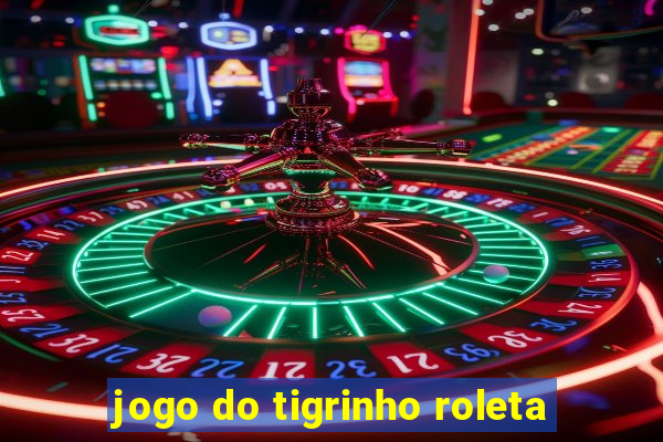 jogo do tigrinho roleta