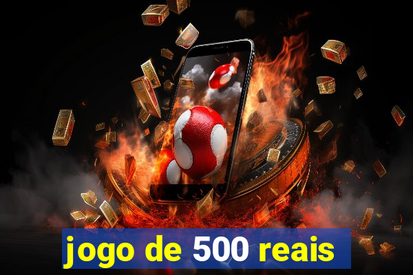 jogo de 500 reais