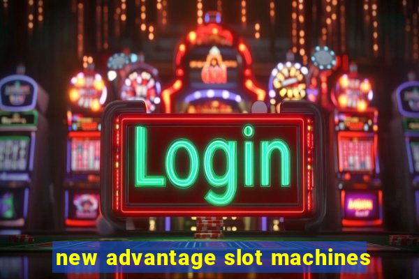 new advantage slot machines