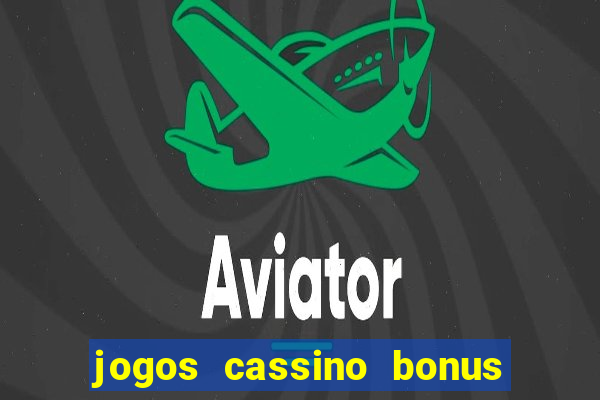 jogos cassino bonus de cadastro