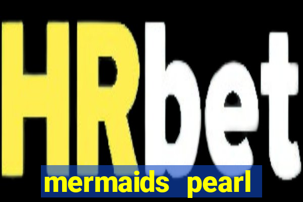 mermaids pearl deluxe slot