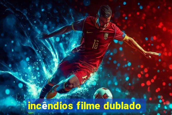 incêndios filme dublado