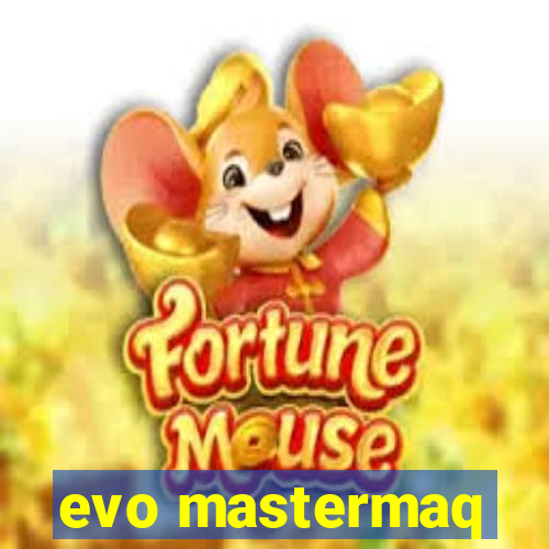 evo mastermaq