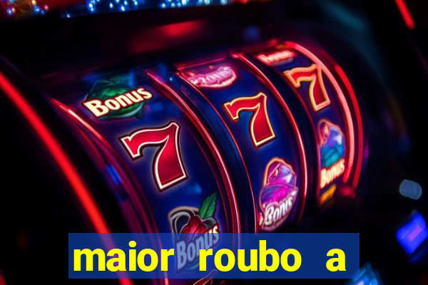 maior roubo a banco do brasil