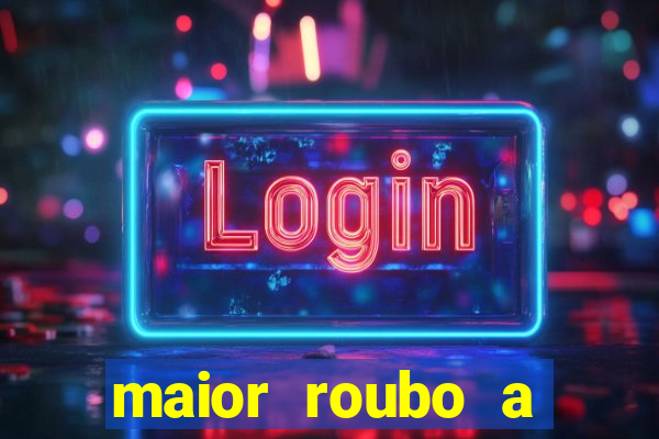 maior roubo a banco do brasil