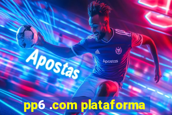 pp6 .com plataforma