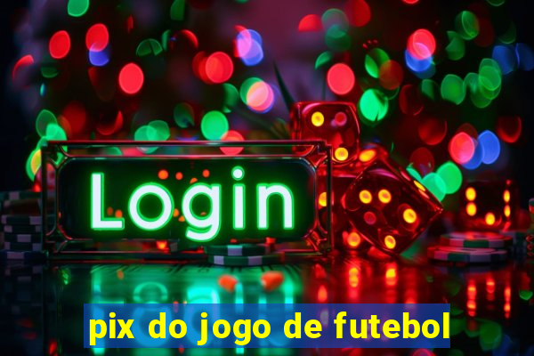 pix do jogo de futebol