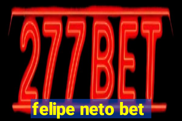 felipe neto bet