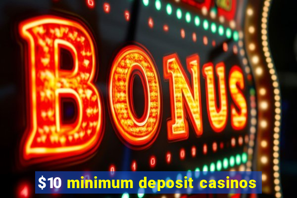 $10 minimum deposit casinos