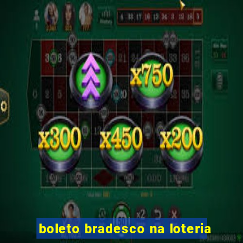 boleto bradesco na loteria