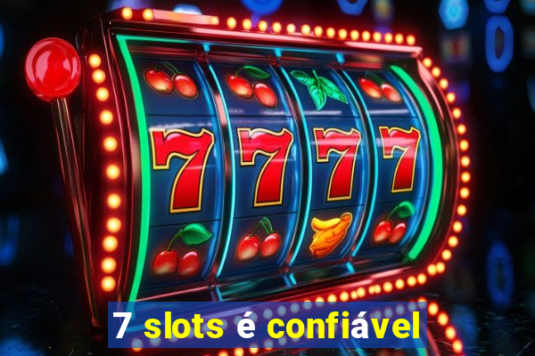 7 slots é confiável