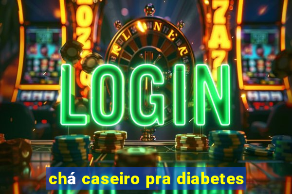 chá caseiro pra diabetes