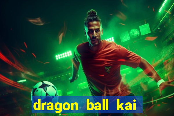 dragon ball kai dublado online