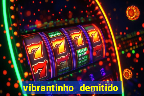 vibrantinho demitido do alterosa esporte