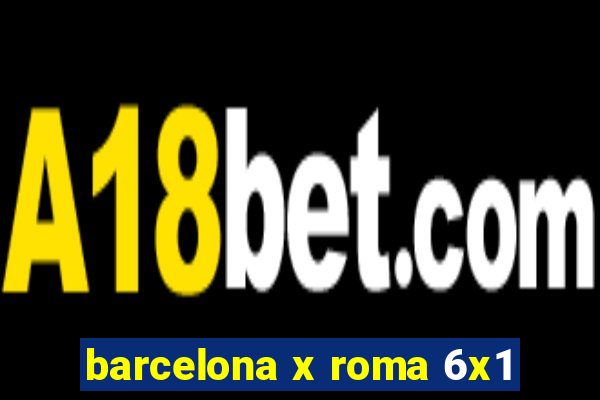 barcelona x roma 6x1