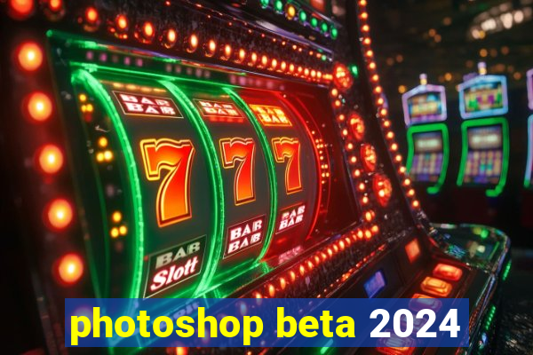 photoshop beta 2024