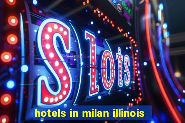 hotels in milan illinois