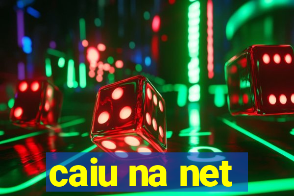 caiu na net