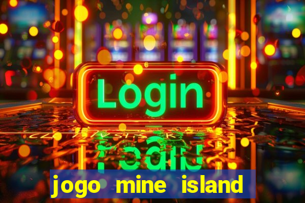 jogo mine island esporte da sorte