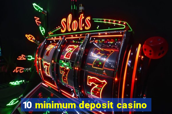 10 minimum deposit casino