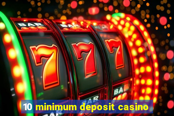 10 minimum deposit casino