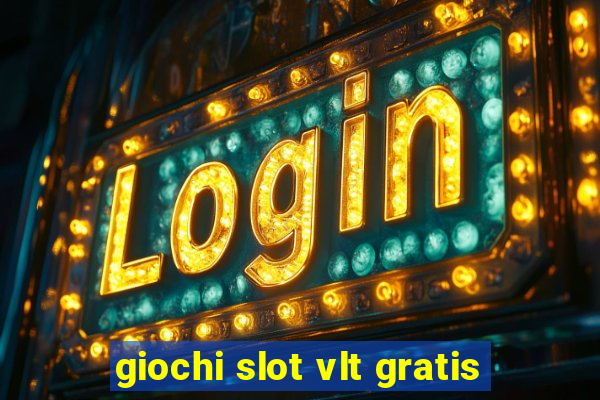 giochi slot vlt gratis