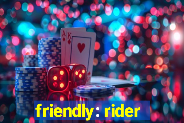 friendly: rider