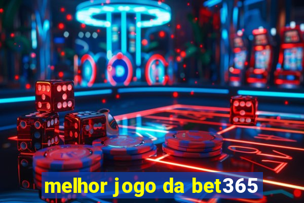 melhor jogo da bet365