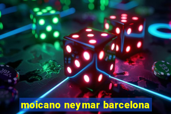 moicano neymar barcelona