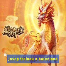 josep treinou o barcelona