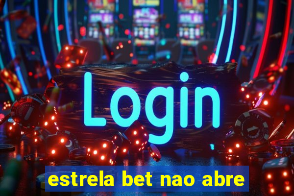 estrela bet nao abre