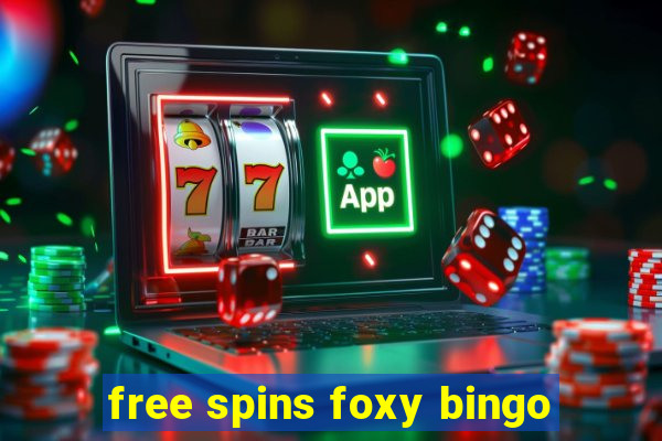 free spins foxy bingo