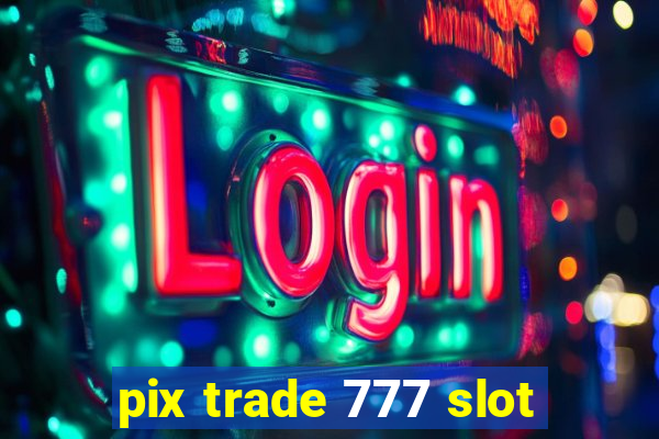 pix trade 777 slot