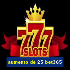 aumento de 25 bet365