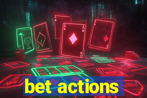 bet actions