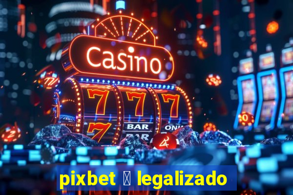 pixbet 茅 legalizado