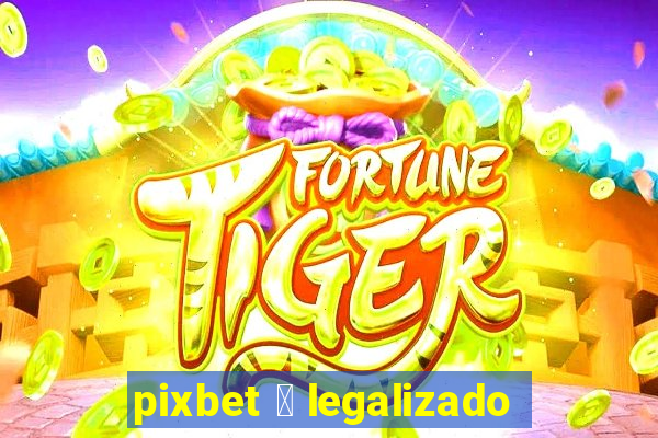 pixbet 茅 legalizado