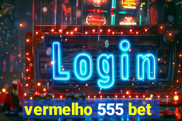 vermelho 555 bet