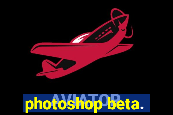 photoshop beta.