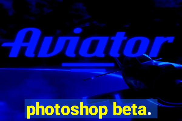 photoshop beta.