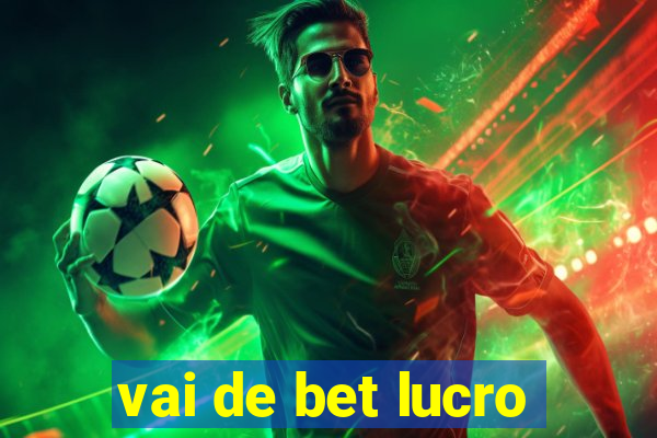 vai de bet lucro