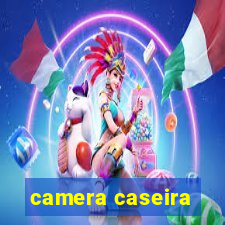 camera caseira