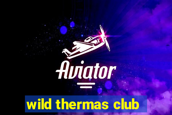 wild thermas club