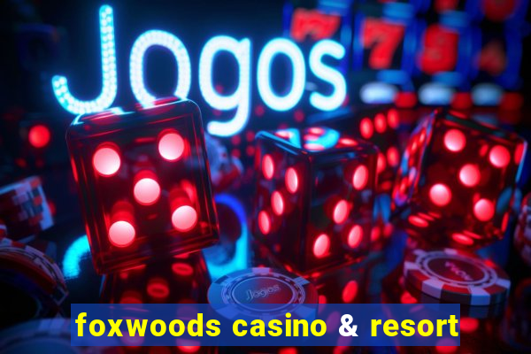 foxwoods casino & resort