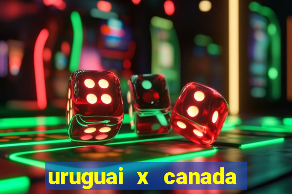 uruguai x canada onde assistir