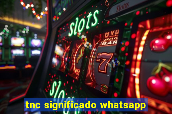 tnc significado whatsapp